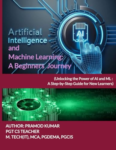 Artificial Intelligence (AI) and Machine Learning: A Beginners Journey: Unlocking the Power of AI and ML: A Step-by-Step Guide for New Learners von PRAMOD KUMAR
