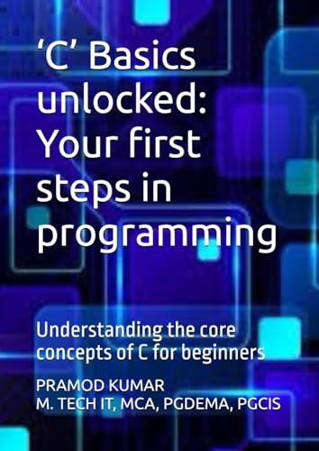 ‘C’ Basics unlocked: Your first steps in programming: Understanding the core concepts of C for beginners von PRAMOD KUMAR