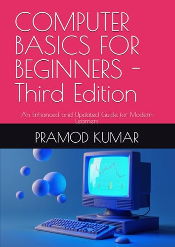 COMPUTER BASICS FOR BEGINNERS -Third Edition: An Enhanced and Updated Guide for Modern Learners von PRAMOD KUMAR