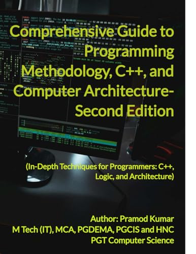 Comprehensive Guide to Programming Methodology, C++, and Computer Architecture- Second Edition: In-Depth Techniques for Programmers: C++, Logic, and Architecture von PRAMOD KUMAR