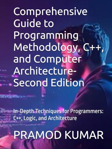 Comprehensive Guide to Programming Methodology, C++, and Computer Architecture- Second Edition: In-Depth Techniques for Programmers: C++, Logic, and Architecture von Independently published