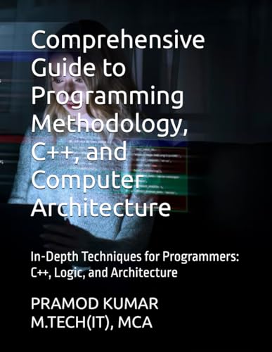 Comprehensive Guide to Programming Methodology, C++, and Computer Architecture: In-Depth Techniques for Programmers: C++, Logic, and Architecture von PRAMOD KUMAR