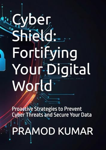 Cyber Shield: Fortifying Your Digital World: Proactive Strategies to Prevent Cyber Threats and Secure Your Data von Independently published