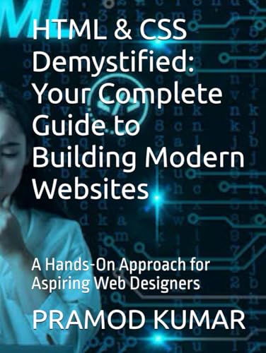 HTML & CSS Demystified: Your Complete Guide to Building Modern Websites: A Hands-On Approach for Aspiring Web Designers von Independently published