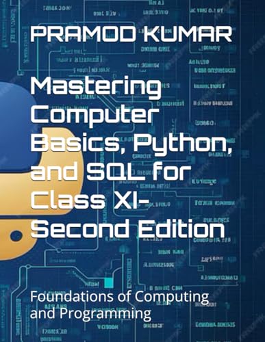 Mastering Computer Basics, Python, and SQL for Class XI-Second Edition: Foundations of Computing and Programming von PRAMOD KUMAR