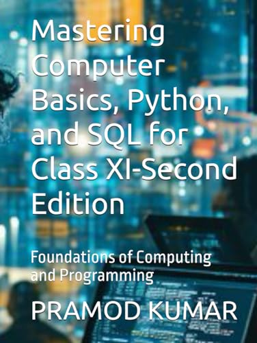 Mastering Computer Basics, Python, and SQL for Class XI-Second Edition: Foundations of Computing and Programming von Independently published