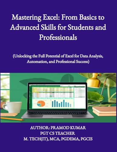 Mastering Excel: From Basics to Advanced Skills for Students and Professionals: Unlocking the full potential of excel for Data Analysis, Automation, and Professional Success von PRAMOD KUMAR