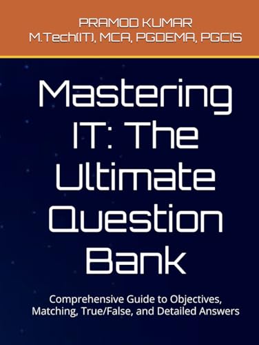 Mastering IT: The Ultimate Question Bank: Comprehensive Guide to Objectives, Matching, True/False, and Detailed Answers von Independently published