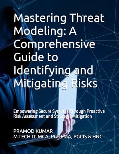 Mastering Threat Modeling: A Comprehensive Guide to Identifying and Mitigating Risks: Empowering Secure Systems Through Proactive Risk Assessment and Strategic Mitigation von PRAMOD KUMAR