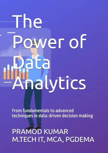 The Power of Data Analytics: From fundamentals to advanced techniques in data-driven decision making von PRAMOD KUMAR