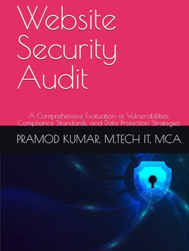 Website Security Audit: A Comprehensive Evaluation of Vulnerabilities, Compliance Standards, and Data Protection Strategies von Independently published
