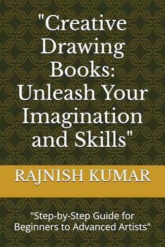 "Creative Drawing Books: Unleash Your Imagination and Skills": "Step-by-Step Guide for Beginners to Advanced Artists" von Independently published