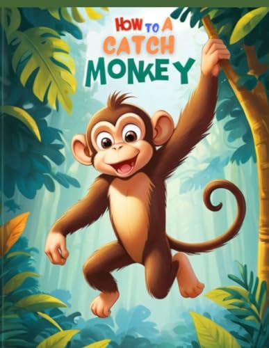 HOW TO CATCH A MONKEY, Story Book for Kids, 3–7 Years of Age (part of: How to grab, Band 6) von Independently published