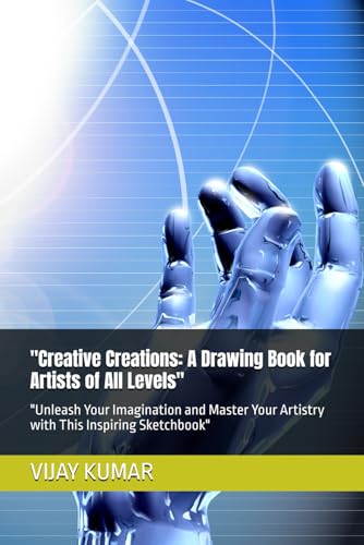"Creative Creations: A Drawing Book for Artists of All Levels": "Unleash Your Imagination and Master Your Artistry with This Inspiring Sketchbook" von Independently published
