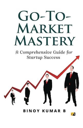 Go-To-Market Mastery: A Comprehensive Guide for Startup Success Go-To-Market Mastery: A Comprehensive Guide for Startup Success von Adhyyan Books