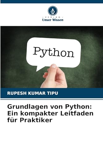 Grundlagen von Python: Ein kompakter Leitfaden für Praktiker von Verlag Unser Wissen