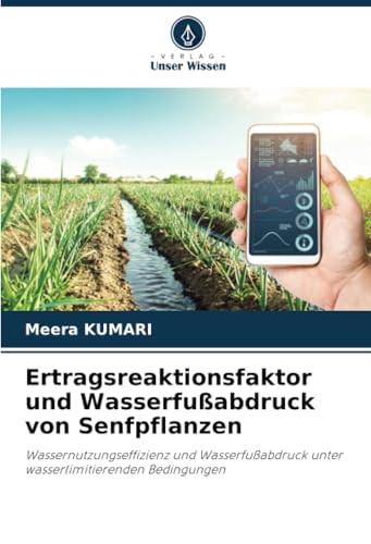 Ertragsreaktionsfaktor und Wasserfußabdruck von Senfpflanzen: Wassernutzungseffizienz und Wasserfußabdruck unter wasserlimitierenden Bedingungen von Verlag Unser Wissen