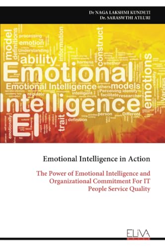 Emotional Intelligence in Action: The Power of Emotional Intelligence and Organizational Commitment For IT People Service Quality von Eliva Press