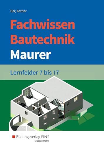 Fachwissen Bautechnik - Maurer: Lernfelder 7-17 Schulbuch (Grundwissen / Fachwissen Bautechnik) von Bildungsverlag Eins GmbH