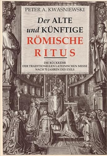 Der alte und künftige Römische Ritus: Die Rückkehr der traditionellen Lateinischen Messe nach 70 Jahren des Exils