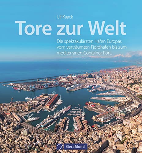 Bildband Schifffahrt – Tore zur Welt: Die spektakulärsten Häfen Europas vom verträumten Fjordhafen bis zum mediterranen Container-Port von GeraMond