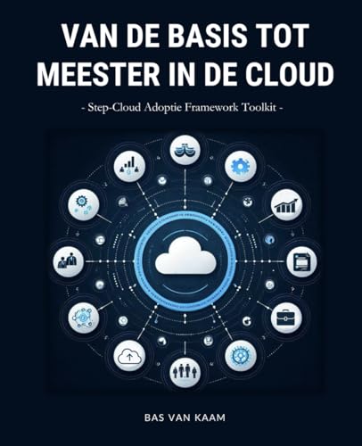 Van de Basis tot Meester in de Cloud: Step-Cloud Adoptie Framework Van de Basis tot Meester in de Cloud: Step-Cloud Adoptie Framework von Kindle Direct Publishing