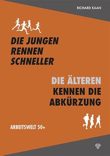 Die Jungen rennen schneller – die Älteren kennen die Abkürzung: Arbeitswelt 50+, Band 1