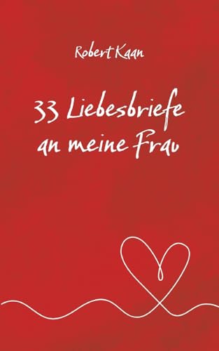 33 Liebesbriefe an meine Frau: Eine Hommage an die Liebe, das Glück und die Magie einer lebenslangen Partnerschaft von BoD – Books on Demand