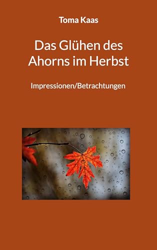 Das Glühen des Ahorns im Herbst: Impressionen/Betrachtungen von BoD – Books on Demand