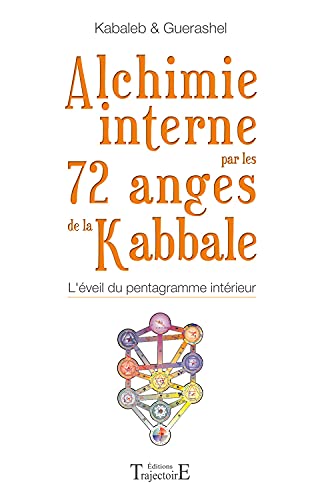 Alchimie interne par les 72 anges de la kabbale: L'éveil du pentagramme intérieur von Trajectoire