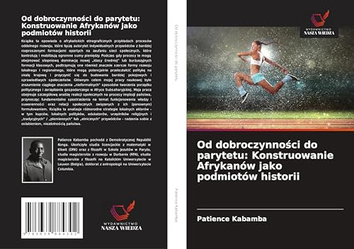 Od dobroczynno¿ci do parytetu: Konstruowanie Afrykanów jako podmiotów historii: DE von VDM Verlag