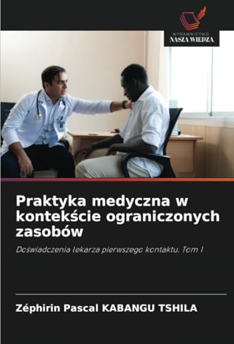 Praktyka medyczna w kontekście ograniczonych zasobów: Doświadczenia lekarza pierwszego kontaktu. Tom I: Do¿wiadczenia lekarza pierwszego kontaktu. Tom I von Wydawnictwo Nasza Wiedza