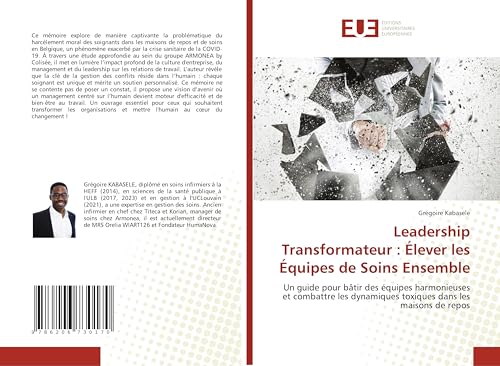 Leadership Transformateur : Élever les Équipes de Soins Ensemble: Un guide pour bâtir des équipes harmonieuses et combattre les dynamiques toxiques dans les maisons de repos von Éditions universitaires européennes