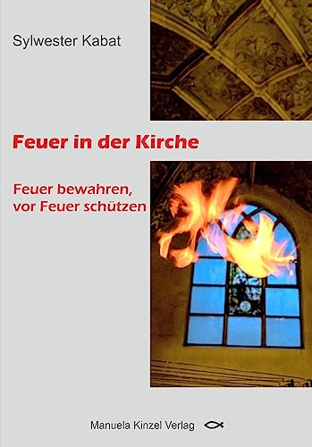 Feuer in der Kirche: Feuer bewahren, vor Feuer schützen von Manuela Kinzel Verlag