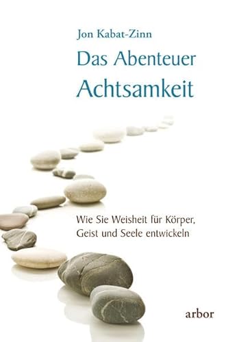 Das Abenteuer Achtsamkeit: Wie Sie Weisheit für Körper, Geist und Seele entwickeln Das Abenteuer Achtsamkeit: Wie Sie Weisheit für Körper, Geist und Seele entwickeln