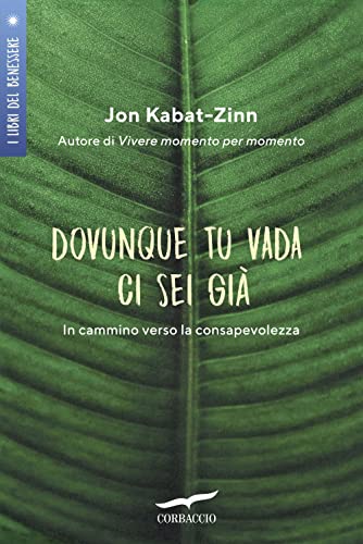 Dovunque tu vada ci sei già. In cammino verso la consapevolezza (I libri del benessere)