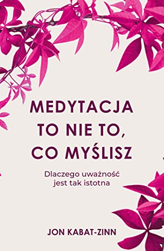 Medytacja to nie to, co myślisz: Dlaczego uważność jest tak istotna