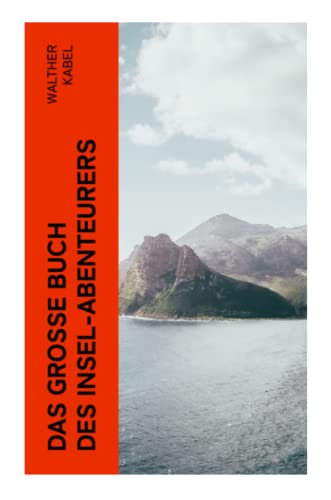 Das große Buch des Insel-Abenteurers: Die Pirateninsel + Die Insel im Sargassomeer + Die Zauberinsel + Ein Luftschifferabenteuer + Der Mumiensaal + Das Piratennest auf Neu-Helgoland