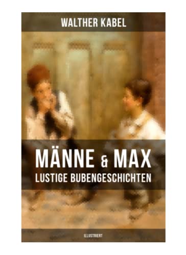 Männe & Max - Lustige Bubengeschichten (Illustriert): Kinderbuch-Klassiker: Onkel Adolars Geburtstag + Als Detektive + Die Eiersucher