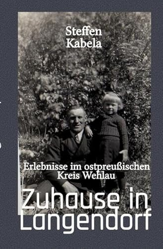 Zuhause in Langendorf: Erlebnisse im ostpreußischen Kreis Wehlau