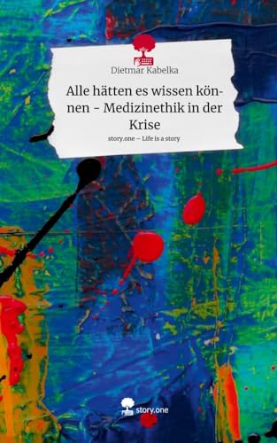 Alle hätten es wissen können - Medizinethik in der Krise. Life is a Story - story.one von story.one publishing