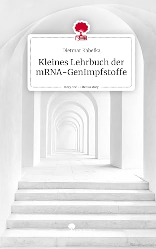 Kleines Lehrbuch der mRNA-GenImpfstoffe. Life is a Story - story.one