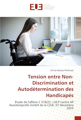 Tension entre Non-Discrimination et Autodétermination des Handicapés: Étude de l'affaire C 518/22, J.M.P contre AP Assistenzprofis GmbH de la CJUE, 07 décembre 2023 von Éditions universitaires européennes