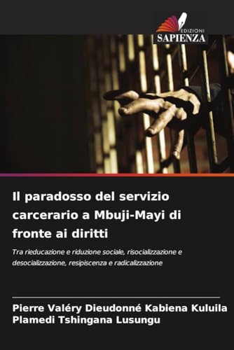 Il paradosso del servizio carcerario a Mbuji-Mayi di fronte ai diritti: Tra rieducazione e riduzione sociale, risocializzazione e desocializzazione, resipiscenza e radicalizzazione