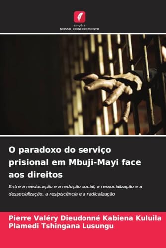 O paradoxo do serviço prisional em Mbuji-Mayi face aos direitos: Entre a reeducação e a redução social, a ressocialização e a dessocialização, a resipiscência e a radicalização