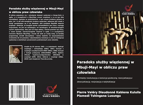 Paradoks s¿u¿by wi¿ziennej w Mbuji-Mayi w obliczu praw cz¿owieka: Pomi¿dzy reedukacj¿ a redukcj¿ spo¿eczn¿, resocjalizacj¿ a desocjalizacj¿, resipizacj¿ a radykalizacj¿ von Wydawnictwo Nasza Wiedza