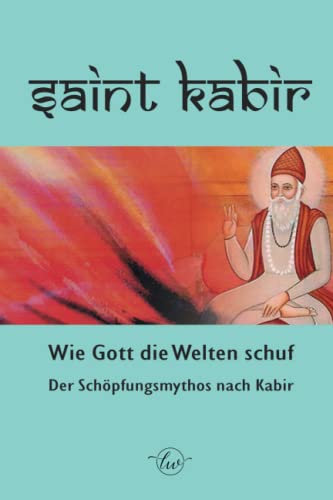 Wie Gott die Welten schuf: Der indische Schöpfungsmythos nach KABIR von Independently published