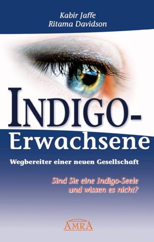 Indigo-Erwachsene. Wegbereiter einer neuen Gesellschaft. Sind Sie eine Indigo-Seele und wissen es nicht?