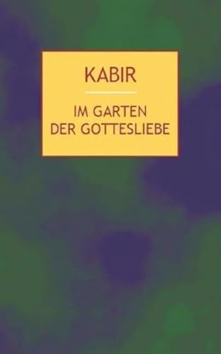 Im Garten der Gottesliebe: 112 Gedichte des indischen Mystikers des 15. Jahrhunderts von Kristkeitz Werner