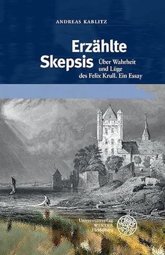 Erzählte Skepsis: Über Wahrheit und Lüge des Felix Krull. Ein Essay (Beiträge zur neueren Literaturgeschichte)